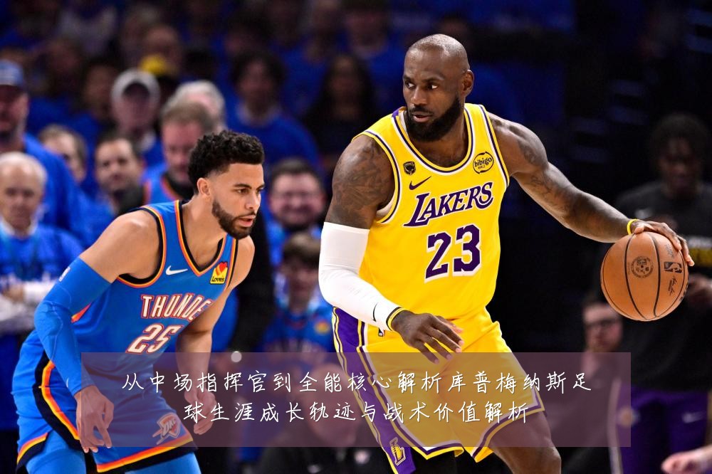 从中场指挥官到全能核心解析库普梅纳斯足球生涯成长轨迹与战术价值解析